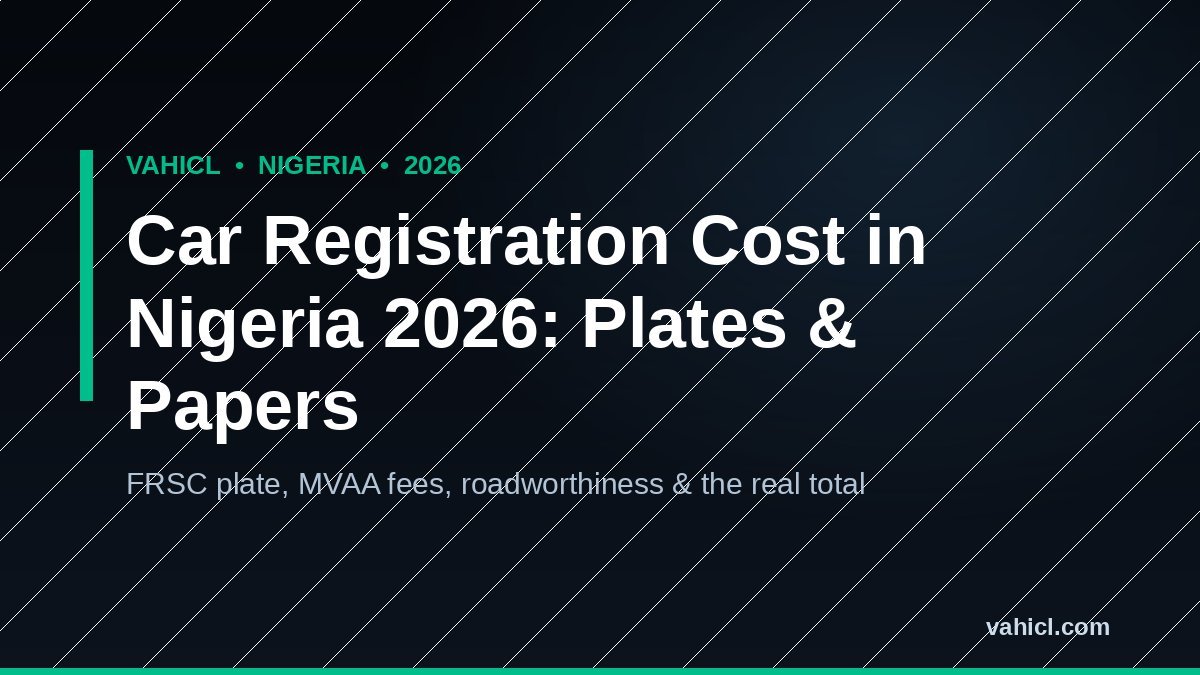 Cost of car registration and number plates in Nigeria in 2026, covering FRSC plate fees, state MVAA charges and roadworthiness papers