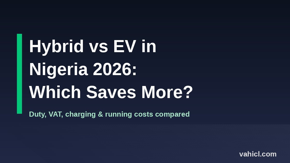 Hybrid vs EV in Nigeria 2026 banner comparing import duty, VAT, charging and running costs