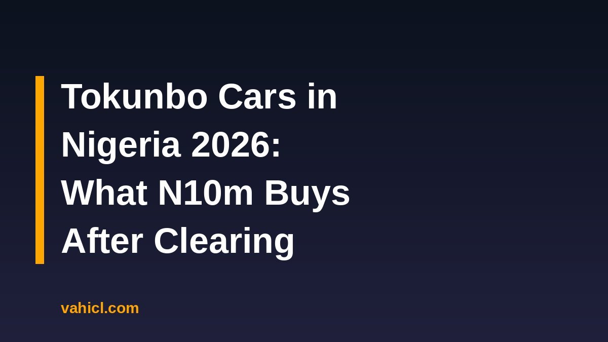 Tokunbo cars in Nigeria 2026 banner: what N10m buys after clearing